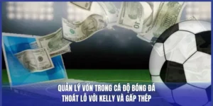 Quản lý vốn trong cá độ bóng đá là chìa khóa thành công, áp dụng công thức Kelly và chiến lược gấp thếp an toàn để tối ưu hóa lợi nhuận, kiểm soát rủi ro thua lỗ.
