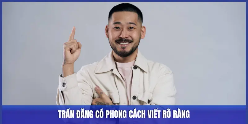 TRẦN ĐĂNG CÓ PHONG CÁCH VIẾT RÕ RÀNG